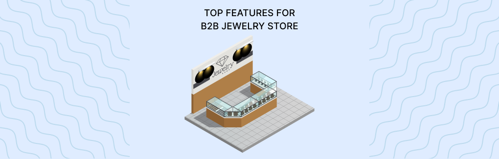 21 Must-have Features for your B2B Jewelry Store